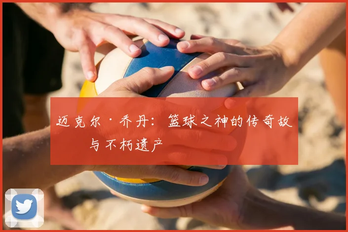 迈克尔·乔丹：篮球之神的传奇故事与不朽遗产