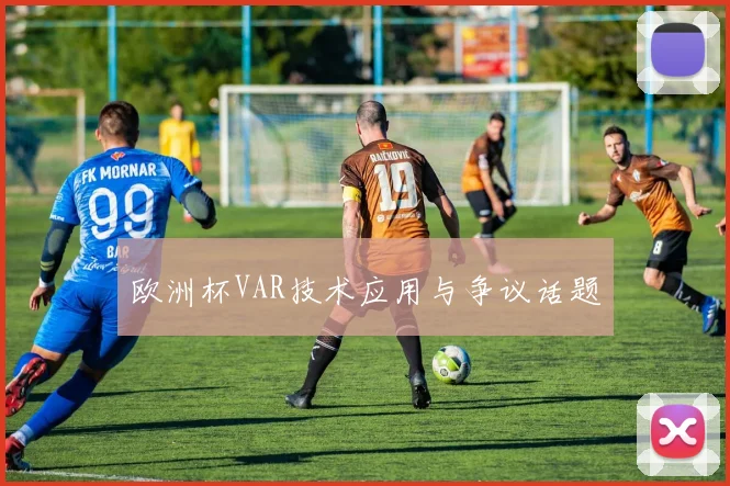 欧洲杯VAR技术应用与争议话题