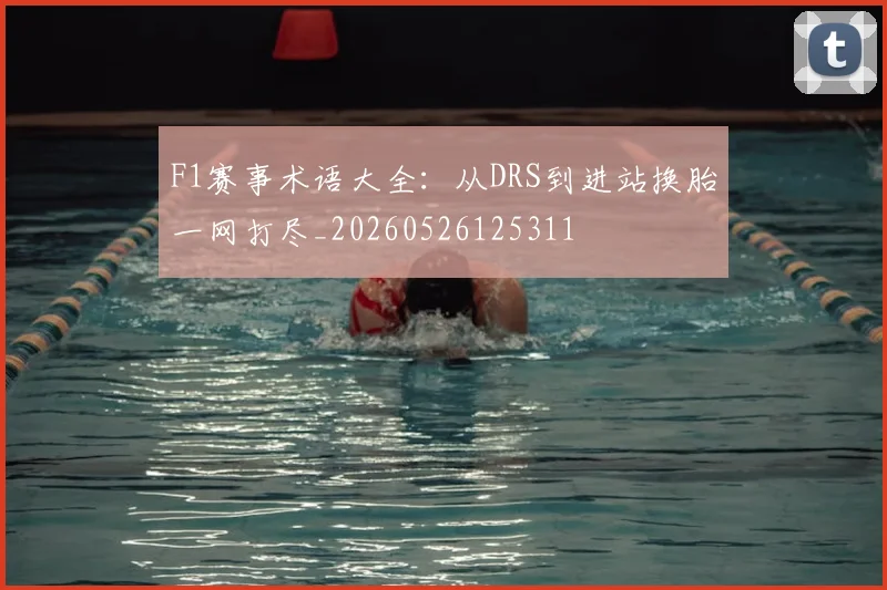 F1赛事术语大全：从DRS到进站换胎一网打尽_20260526125311