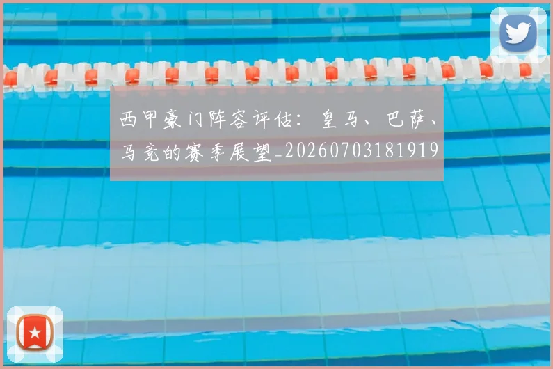 西甲豪门阵容评估：皇马、巴萨、马竞的赛季展望_20260703181919