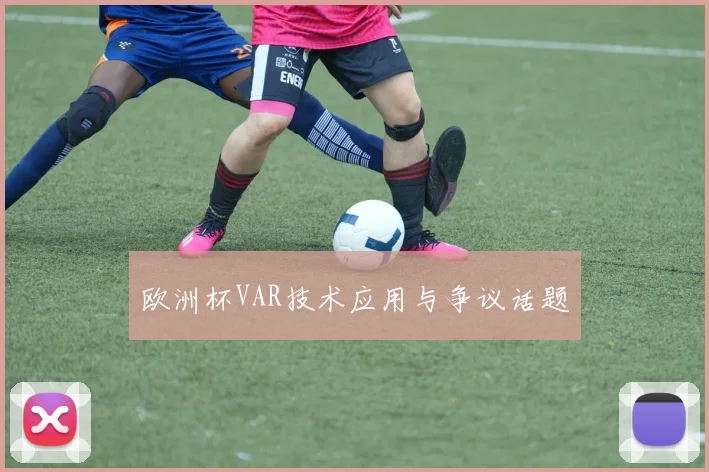 欧洲杯VAR技术应用与争议话题