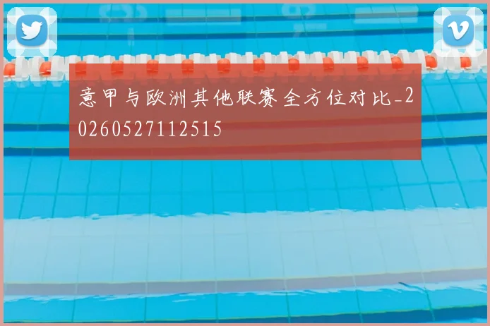 意甲与欧洲其他联赛全方位对比_20260527112515