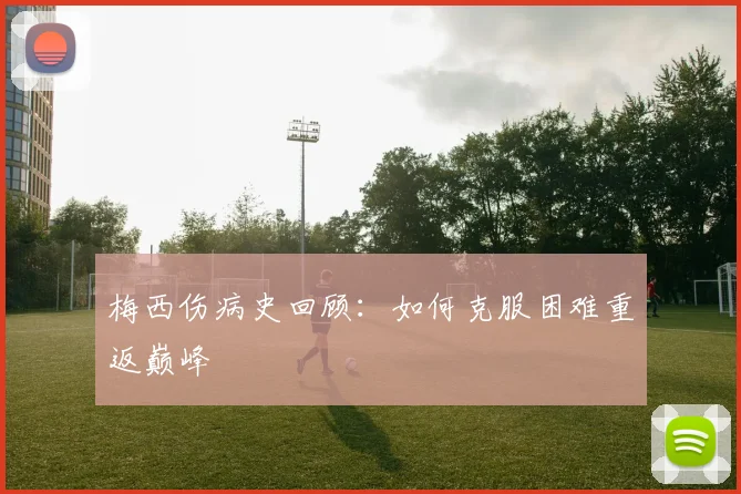 梅西伤病史回顾：如何克服困难重返巅峰
